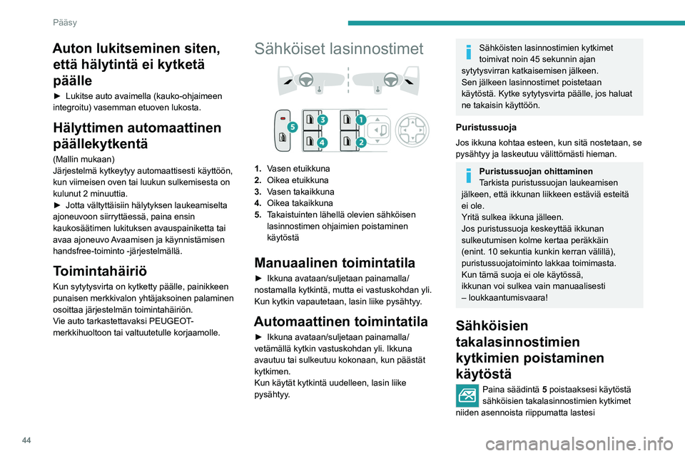 PEUGEOT 308 2024  Omistajan Käsikirja (in Finnish) 44
Pääsy
Auton lukitseminen siten, että hälytintä ei kytketä 
päälle
► Lukitse auto avaimella (kauko-ohjaimeen 
integroitu) vasemman etuoven lukosta.
Hälyttimen automaattinen 
päällekytke