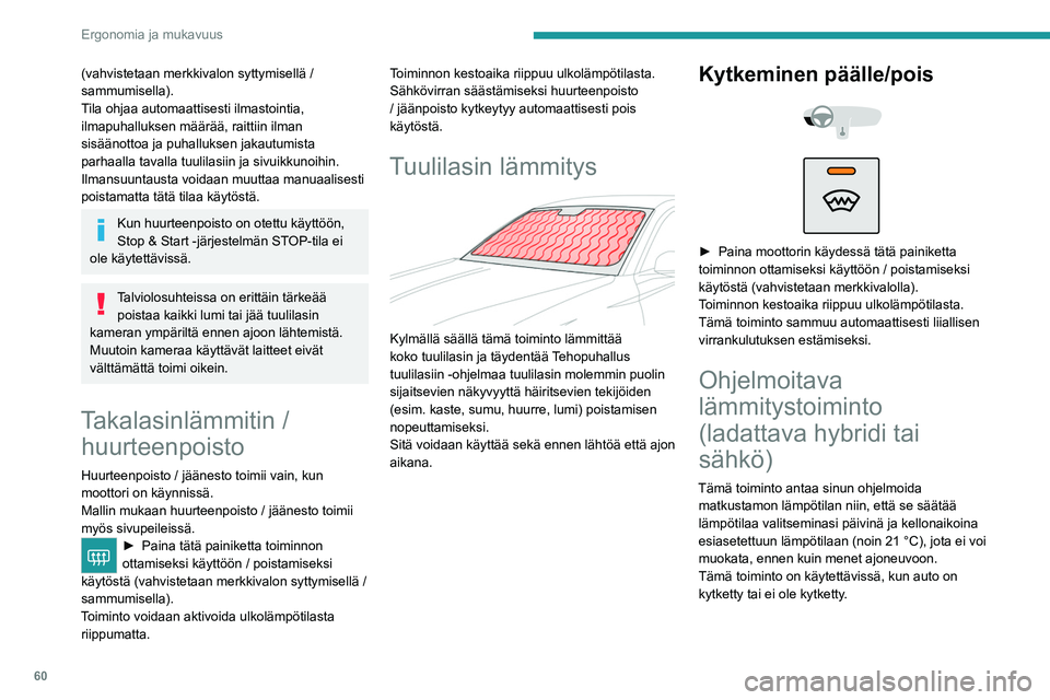 PEUGEOT 308 2024  Omistajan Käsikirja (in Finnish) 60
Ergonomia ja mukavuus
(vahvistetaan merkkivalon syttymisellä / 
sammumisella).
Tila ohjaa automaattisesti ilmastointia, 
ilmapuhalluksen määrää, raittiin ilman 
sisäänottoa ja puhalluksen ja