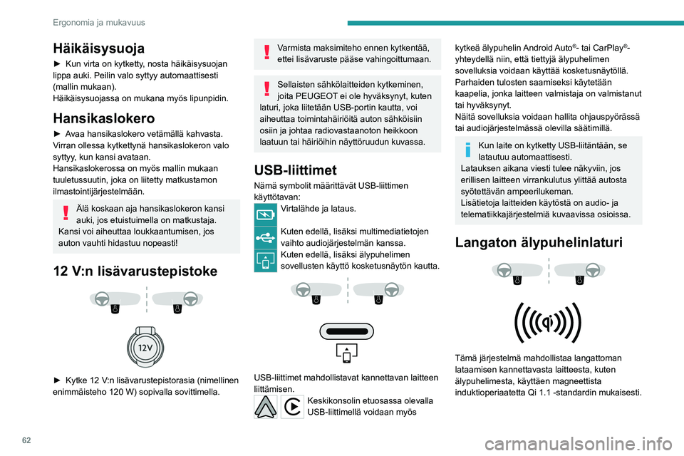 PEUGEOT 308 2024  Omistajan Käsikirja (in Finnish) 62
Ergonomia ja mukavuus
Häikäisysuoja
► Kun virta on kytketty, nosta häikäisysuojan 
lippa auki. Peilin valo syttyy automaattisesti 
(mallin mukaan).
Häikäisysuojassa on mukana myös lipunpid