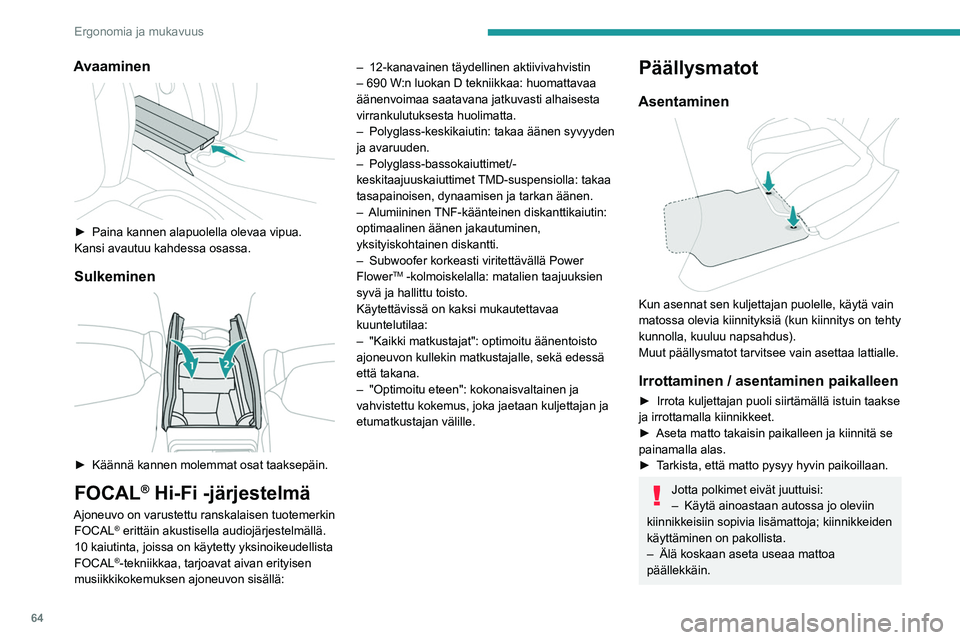 PEUGEOT 308 2024  Omistajan Käsikirja (in Finnish) 64
Ergonomia ja mukavuus
Avaaminen 
 
► Paina kannen alapuolella olevaa vipua.
Kansi avautuu kahdessa osassa.
Sulkeminen 
 
► Käännä kannen molemmat osat taaksepäin.
FOCAL® Hi-Fi -järjestelm