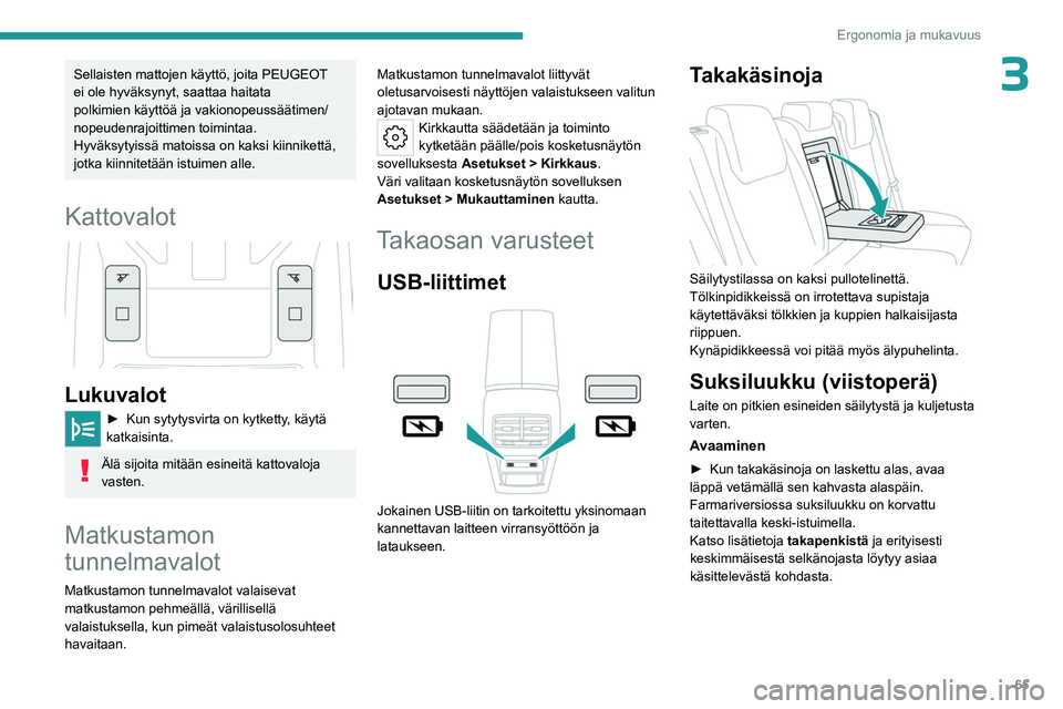 PEUGEOT 308 2024  Omistajan Käsikirja (in Finnish) 65
Ergonomia ja mukavuus
3Sellaisten mattojen käyttö, joita PEUGEOT 
ei ole hyväksynyt, saattaa haitata 
polkimien käyttöä ja vakionopeussäätimen/
nopeudenrajoittimen toimintaa.
Hyväksytyiss