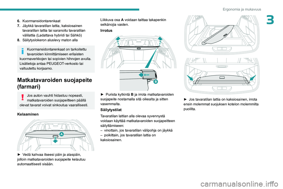 PEUGEOT 308 2024  Omistajan Käsikirja (in Finnish) 67
Ergonomia ja mukavuus
36.Kuormansidontarenkaat
7. Jäykkä tavaratilan lattia, kaksiosainen 
tavaratilan lattia tai saranoitu tavaratilan 
välilattia (Ladattava hybridi tai Sähkö)
8. Säilytyslo