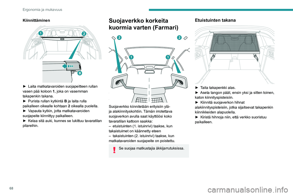 PEUGEOT 308 2024  Omistajan Käsikirja (in Finnish) 68
Ergonomia ja mukavuus
Kiinnittäminen 
 
► Laita matkatavaroiden suojapeitteen rullan 
vasen pää koloon  1
, joka on vasemman 
takapenkin takana.
►
 
Purista rullan kytkintä  B

 ja laita ru