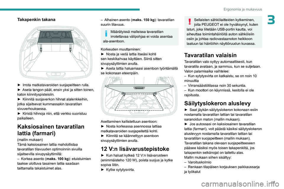 PEUGEOT 308 2024  Omistajan Käsikirja (in Finnish) 69
Ergonomia ja mukavuus
3Takapenkin takana 
 
► Irrota matkatavaroiden suojapeitteen rulla.
►  Aseta tangon päät, ensin yksi ja sitten toinen, 
katon kiinnityspisteisiin.
►
 
Kiinnitä suojav