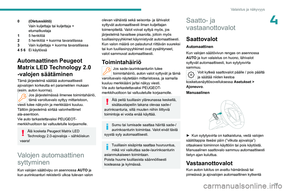 PEUGEOT 308 2024  Omistajan Käsikirja (in Finnish) 73
Valaistus ja näkyvyys
40 (Oletussäätö)Vain kuljettaja tai kuljettaja + 
etumatkustaja
1 5 henkilöä
2 5 henkilöä + kuorma tavaratilassa
3 Vain kuljettaja + kuorma tavaratilassa
4 5 6 Ei käy