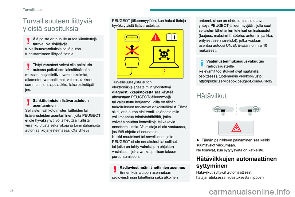 PEUGEOT 308 2024  Omistajan Käsikirja (in Finnish) 82
Turvallisuus
Turvallisuuteen liittyviä yleisiä suosituksia
Älä poista eri puolille autoa kiinnitettyjä 
tarroja. Ne sisältävät 
turvallisuusvaroituksia sekä auton 
tunnistamiseen liittyvi