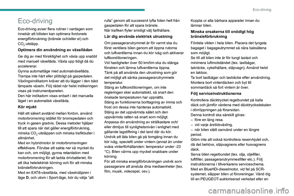 PEUGEOT 308 2024 Bruksanvisningar (in Swedish) 9
Eco-driving
Eco-driving
Eco-driving avser flera rutiner i vardagen som
innebär att bilisten kan optimera fordonets
energiförbrukning (bränsle och/eller el) och
CO
2-utsläpp.
Optimera din anv PEUGEOT 308 2024 Bruksanvisningar (in Swedish) 9
Eco-driving
Eco-driving
Eco-driving avser flera rutiner i vardagen som
innebär att bilisten kan optimera fordonets
energiförbrukning (bränsle och/eller el) och
CO
2-utsläpp.
Optimera din anv