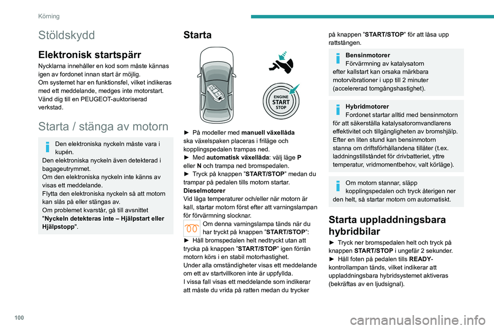PEUGEOT 308 2024 Bruksanvisningar (in Swedish) 100
Körning
Stöldskydd
Elektronisk startspärr
Nycklarna innehåller en kod som måste kännas
igen av fordonet innan start är möjlig.
Om systemet har en funktionsfel, vilket indikeras
med ett m PEUGEOT 308 2024 Bruksanvisningar (in Swedish) 100
Körning
Stöldskydd
Elektronisk startspärr
Nycklarna innehåller en kod som måste kännas
igen av fordonet innan start är möjlig.
Om systemet har en funktionsfel, vilket indikeras
med ett m