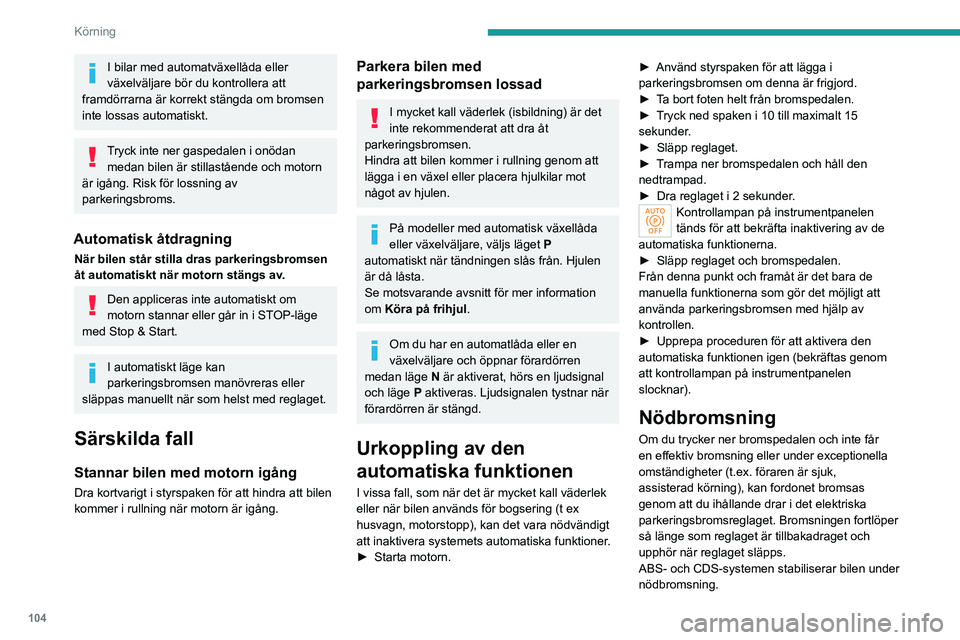PEUGEOT 308 2024 Bruksanvisningar (in Swedish) 104
Körning
I bilar med automatväxellåda eller
växelväljare bör du kontrollera att
framdörrarna är korrekt stängda om bromsen
inte lossas automatiskt.
Tryck inte ner gaspedalen i onödan PEUGEOT 308 2024 Bruksanvisningar (in Swedish) 104
Körning
I bilar med automatväxellåda eller
växelväljare bör du kontrollera att
framdörrarna är korrekt stängda om bromsen
inte lossas automatiskt.
Tryck inte ner gaspedalen i onödan