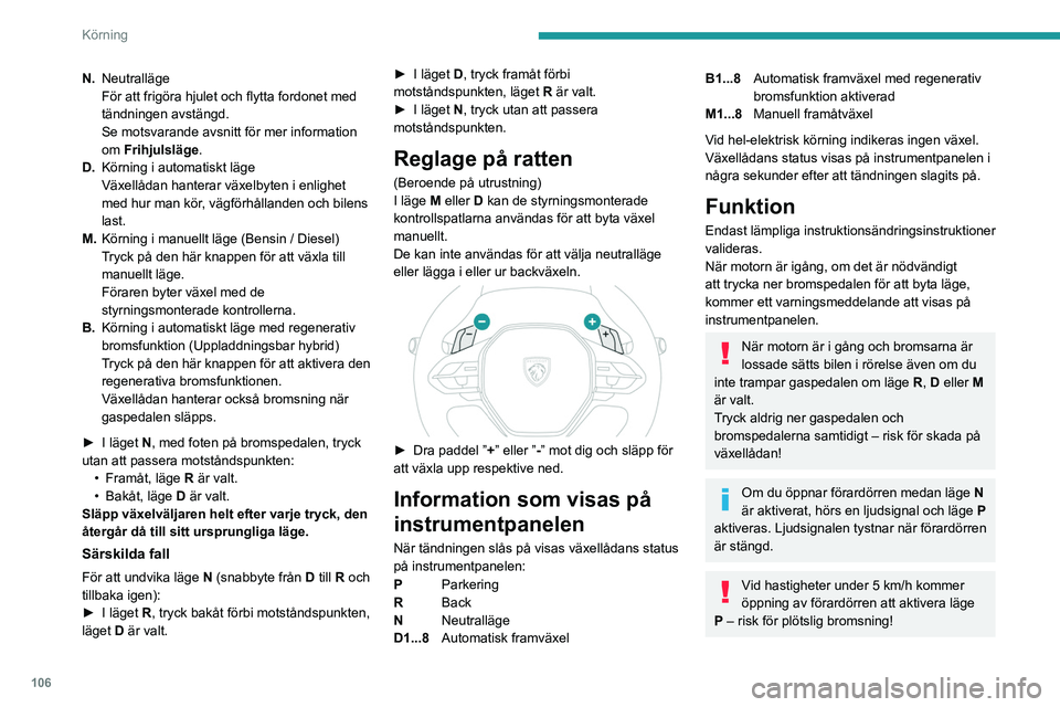 PEUGEOT 308 2024 Bruksanvisningar (in Swedish) 106
Körning
N.Neutralläge
För att frigöra hjulet och flytta fordonet med
tändningen avstängd.
Se motsvarande avsnitt för mer information
om Frihjulsläge .
D. Körning i automatiskt läge
Vä PEUGEOT 308 2024 Bruksanvisningar (in Swedish) 106
Körning
N.Neutralläge
För att frigöra hjulet och flytta fordonet med
tändningen avstängd.
Se motsvarande avsnitt för mer information
om Frihjulsläge .
D. Körning i automatiskt läge
Vä