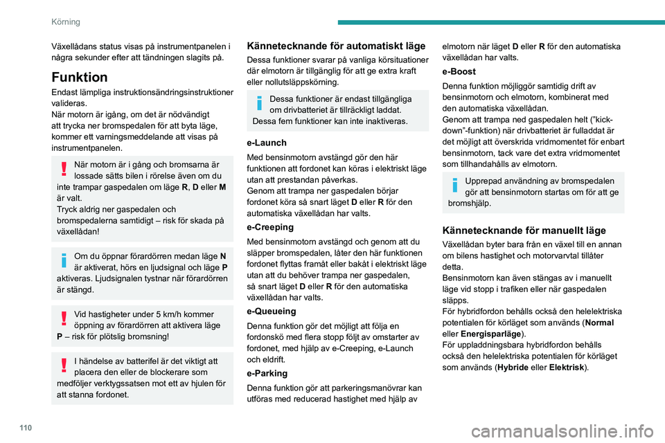 PEUGEOT 308 2024 Bruksanvisningar (in Swedish) 11 0
Körning
Växellådans status visas på instrumentpanelen i
några sekunder efter att tändningen slagits på.
Funktion
Endast lämpliga instruktionsändringsinstruktioner
valideras.
När motor PEUGEOT 308 2024 Bruksanvisningar (in Swedish) 11 0
Körning
Växellådans status visas på instrumentpanelen i
några sekunder efter att tändningen slagits på.
Funktion
Endast lämpliga instruktionsändringsinstruktioner
valideras.
När motor