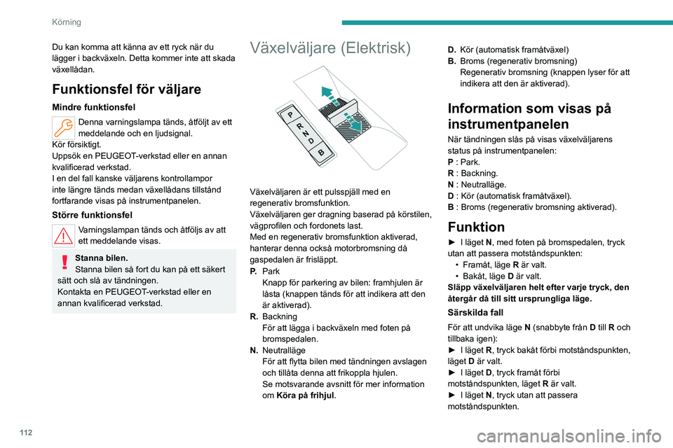 PEUGEOT 308 2024 Bruksanvisningar (in Swedish) 11 2
Körning
Du kan komma att känna av ett ryck när du
lägger i backväxeln. Detta kommer inte att skada
växellådan.
Funktionsfel för väljare
Mindre funktionsfel
Denna varningslampa tänds, PEUGEOT 308 2024 Bruksanvisningar (in Swedish) 11 2
Körning
Du kan komma att känna av ett ryck när du
lägger i backväxeln. Detta kommer inte att skada
växellådan.
Funktionsfel för väljare
Mindre funktionsfel
Denna varningslampa tänds,