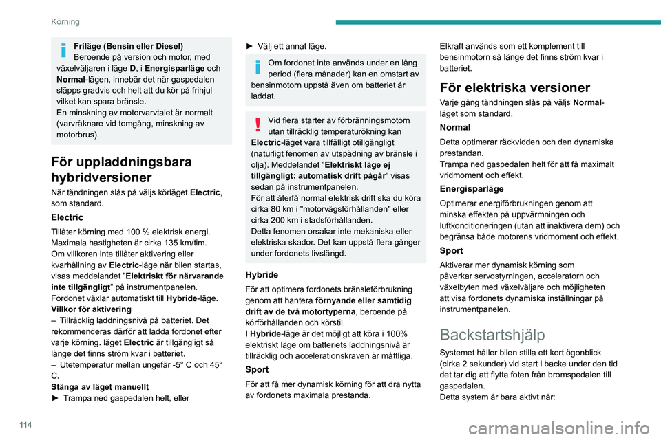 PEUGEOT 308 2024 Bruksanvisningar (in Swedish) 11 4
Körning
Friläge (Bensin eller Diesel)
Beroende på version och motor, med
växelväljaren i läge D, i
Energisparläge och
Normal-lägen, innebär det när gaspedalen
släpps gradvis och PEUGEOT 308 2024 Bruksanvisningar (in Swedish) 11 4
Körning
Friläge (Bensin eller Diesel)
Beroende på version och motor, med
växelväljaren i läge D, i
Energisparläge och
Normal-lägen, innebär det när gaspedalen
släpps gradvis och