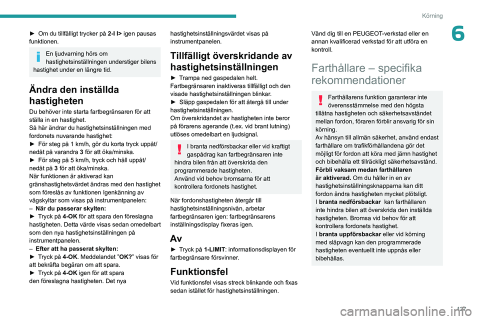 PEUGEOT 308 2024 Bruksanvisningar (in Swedish) 127
Körning
6► Om du tillfälligt trycker på 2-I I> igen pausas
funktionen.
En ljudvarning hörs om
hastighetsinställningen understiger bilens
hastighet under en längre tid.
Ändra den inst PEUGEOT 308 2024 Bruksanvisningar (in Swedish) 127
Körning
6► Om du tillfälligt trycker på 2-I I> igen pausas
funktionen.
En ljudvarning hörs om
hastighetsinställningen understiger bilens
hastighet under en längre tid.
Ändra den inst