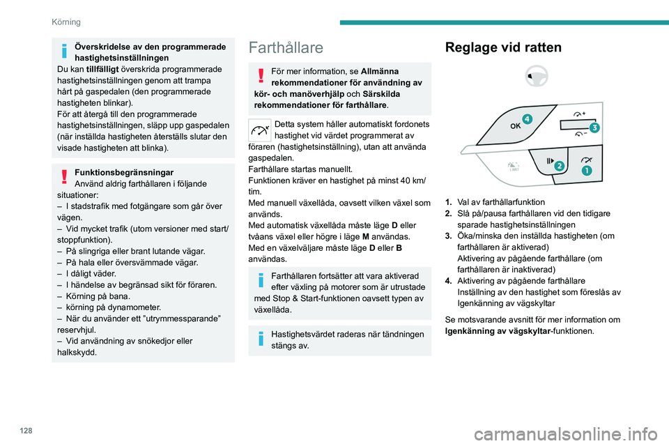 PEUGEOT 308 2024 Bruksanvisningar (in Swedish) 128
Körning
Överskridelse av den programmerade
hastighetsinställningen
Du kan tillfälligt överskrida programmerade
hastighetsinställningen genom att trampa
hårt på gaspedalen (den programm PEUGEOT 308 2024 Bruksanvisningar (in Swedish) 128
Körning
Överskridelse av den programmerade
hastighetsinställningen
Du kan tillfälligt överskrida programmerade
hastighetsinställningen genom att trampa
hårt på gaspedalen (den programm