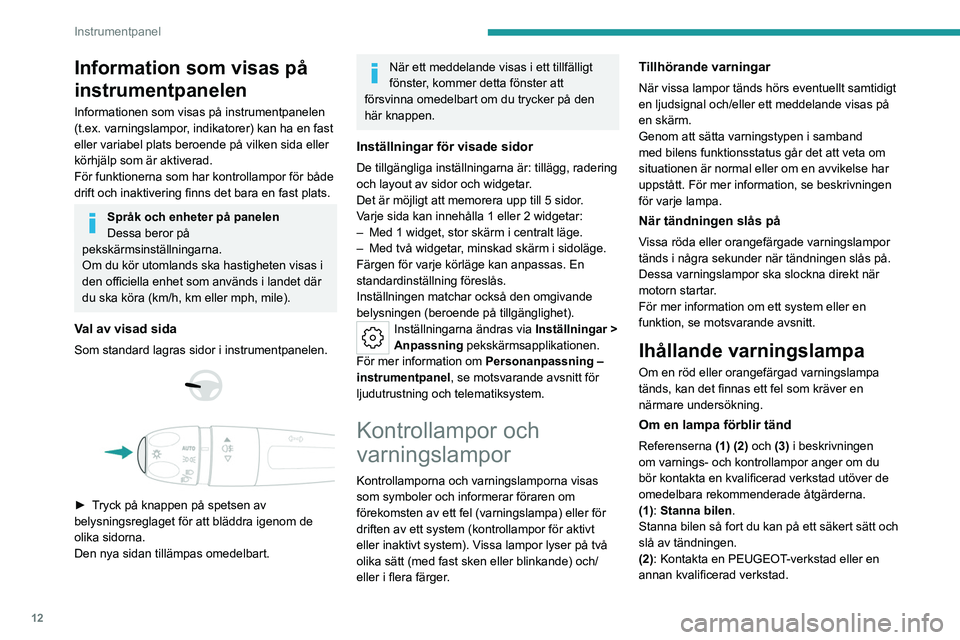 PEUGEOT 308 2024 Bruksanvisningar (in Swedish) 12
Instrumentpanel
Information som visas på
instrumentpanelen
Informationen som visas på instrumentpanelen
(t.ex. varningslampor, indikatorer) kan ha en fast
eller variabel plats beroende på vil PEUGEOT 308 2024 Bruksanvisningar (in Swedish) 12
Instrumentpanel
Information som visas på
instrumentpanelen
Informationen som visas på instrumentpanelen
(t.ex. varningslampor, indikatorer) kan ha en fast
eller variabel plats beroende på vil