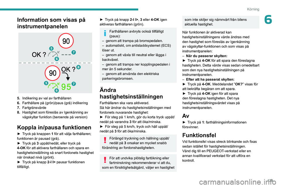 PEUGEOT 308 2024 Bruksanvisningar (in Swedish) 129
Körning
6Information som visas på
instrumentpanelen
5.Indikering av val av farthållaren
6. Farthållare på (grön)/paus (grå) indikering
7. Fartgränsvärde
8. Hastighet som föreslås a PEUGEOT 308 2024 Bruksanvisningar (in Swedish) 129
Körning
6Information som visas på
instrumentpanelen
5.Indikering av val av farthållaren
6. Farthållare på (grön)/paus (grå) indikering
7. Fartgränsvärde
8. Hastighet som föreslås a