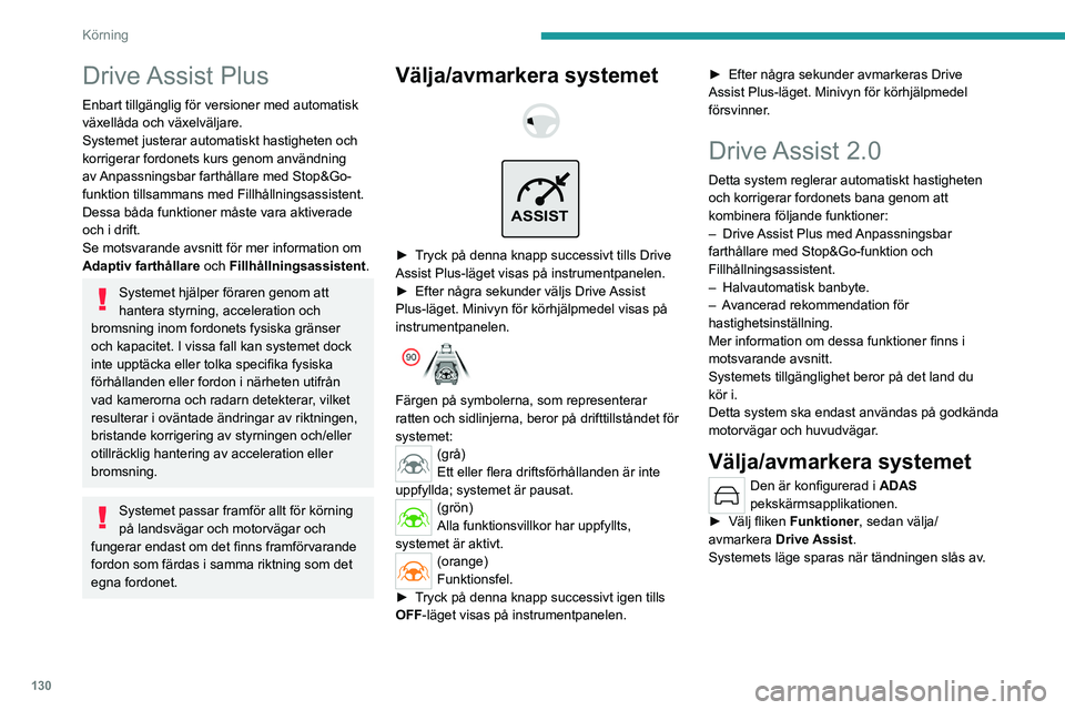 PEUGEOT 308 2024 Bruksanvisningar (in Swedish) 130
Körning
Drive Assist Plus
Enbart tillgänglig för versioner med automatisk
växellåda och växelväljare.
Systemet justerar automatiskt hastigheten och
korrigerar fordonets kurs genom använ PEUGEOT 308 2024 Bruksanvisningar (in Swedish) 130
Körning
Drive Assist Plus
Enbart tillgänglig för versioner med automatisk
växellåda och växelväljare.
Systemet justerar automatiskt hastigheten och
korrigerar fordonets kurs genom använ