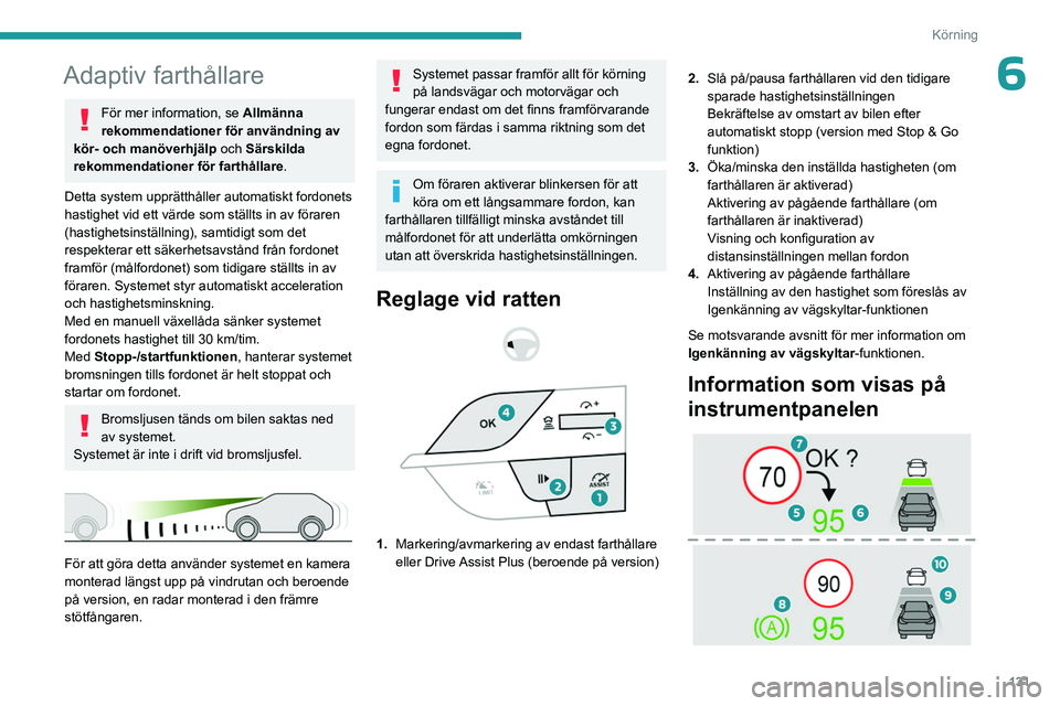 PEUGEOT 308 2024 Bruksanvisningar (in Swedish) 131
Körning
6Adaptiv farthållare
För mer information, se Allmänna
rekommendationer för användning av
kör- och manöverhjälp och Särskilda
rekommendationer för farthållare .
Detta system PEUGEOT 308 2024 Bruksanvisningar (in Swedish) 131
Körning
6Adaptiv farthållare
För mer information, se Allmänna
rekommendationer för användning av
kör- och manöverhjälp och Särskilda
rekommendationer för farthållare .
Detta system