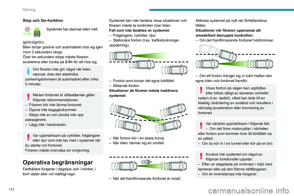 PEUGEOT 308 2024 Bruksanvisningar (in Swedish) 134
Körning
Stop och Go-funktion
Systemet har stannat bilen helt.
(grön)/(grön)
Bilen börjar gradvis och automatiskt röra sig igen
inom 3 sekunders stopp.
Över tre sekunders stopp måste förar PEUGEOT 308 2024 Bruksanvisningar (in Swedish) 134
Körning
Stop och Go-funktion
Systemet har stannat bilen helt.
(grön)/(grön)
Bilen börjar gradvis och automatiskt röra sig igen
inom 3 sekunders stopp.
Över tre sekunders stopp måste förar