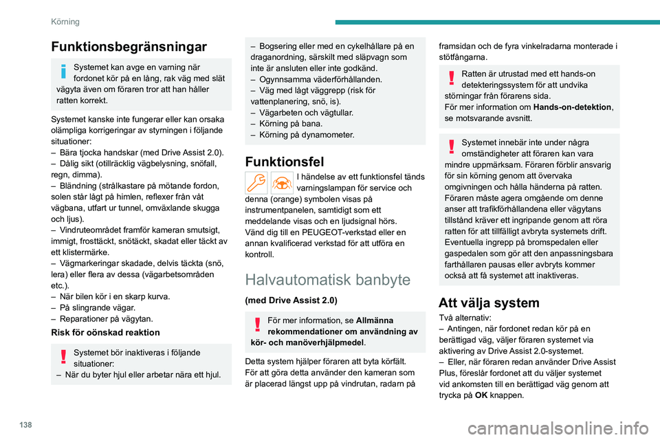 PEUGEOT 308 2024 Bruksanvisningar (in Swedish) 138
Körning
Funktionsbegränsningar
Systemet kan avge en varning när
fordonet kör på en lång, rak väg med slät
vägyta även om föraren tror att han håller
ratten korrekt.
Systemet kanske PEUGEOT 308 2024 Bruksanvisningar (in Swedish) 138
Körning
Funktionsbegränsningar
Systemet kan avge en varning när
fordonet kör på en lång, rak väg med slät
vägyta även om föraren tror att han håller
ratten korrekt.
Systemet kanske