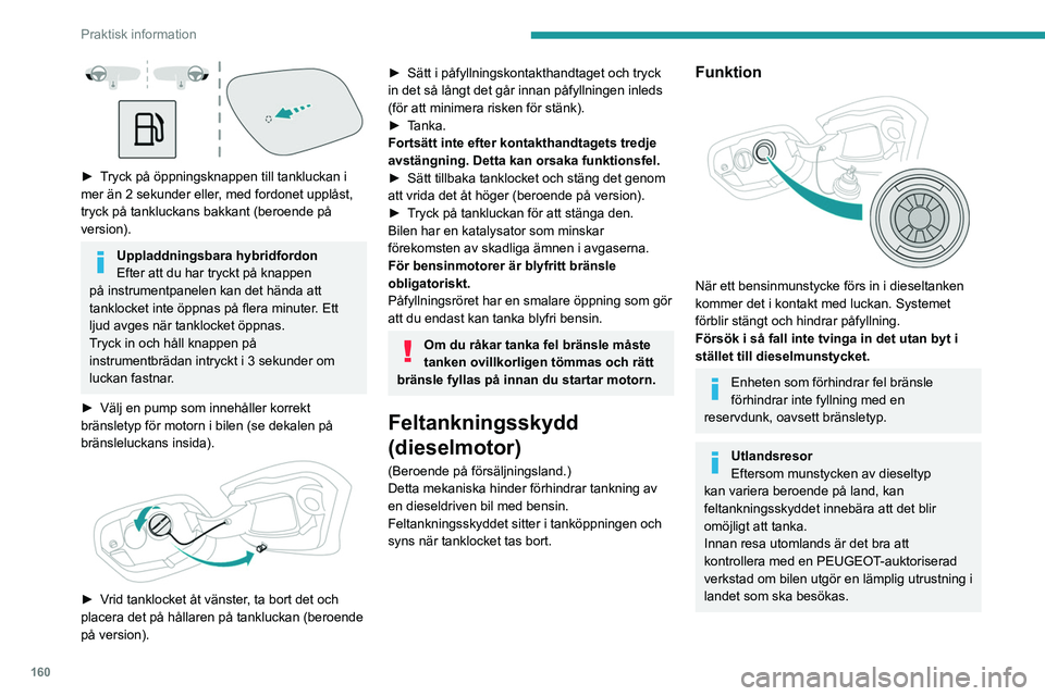 PEUGEOT 308 2024 Bruksanvisningar (in Swedish) 160
Praktisk information
► Tryck på öppningsknappen till tankluckan i
mer än 2 sekunder eller, med fordonet upplåst,
tryck på tankluckans bakkant (beroende på
version).
Uppladdningsbara h PEUGEOT 308 2024 Bruksanvisningar (in Swedish) 160
Praktisk information
► Tryck på öppningsknappen till tankluckan i
mer än 2 sekunder eller, med fordonet upplåst,
tryck på tankluckans bakkant (beroende på
version).
Uppladdningsbara h