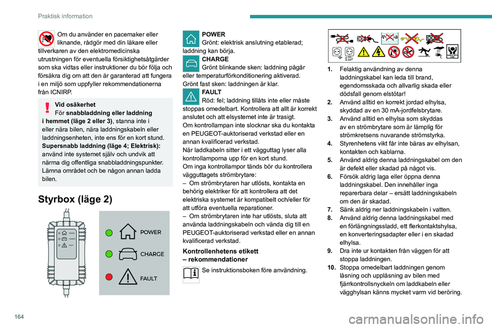 PEUGEOT 308 2024 Bruksanvisningar (in Swedish) 164
Praktisk information
Om du använder en pacemaker eller
liknande, rådgör med din läkare eller
tillverkaren av den elektromedicinska
utrustningen för eventuella försiktighetsåtgärder
som PEUGEOT 308 2024 Bruksanvisningar (in Swedish) 164
Praktisk information
Om du använder en pacemaker eller
liknande, rådgör med din läkare eller
tillverkaren av den elektromedicinska
utrustningen för eventuella försiktighetsåtgärder
som