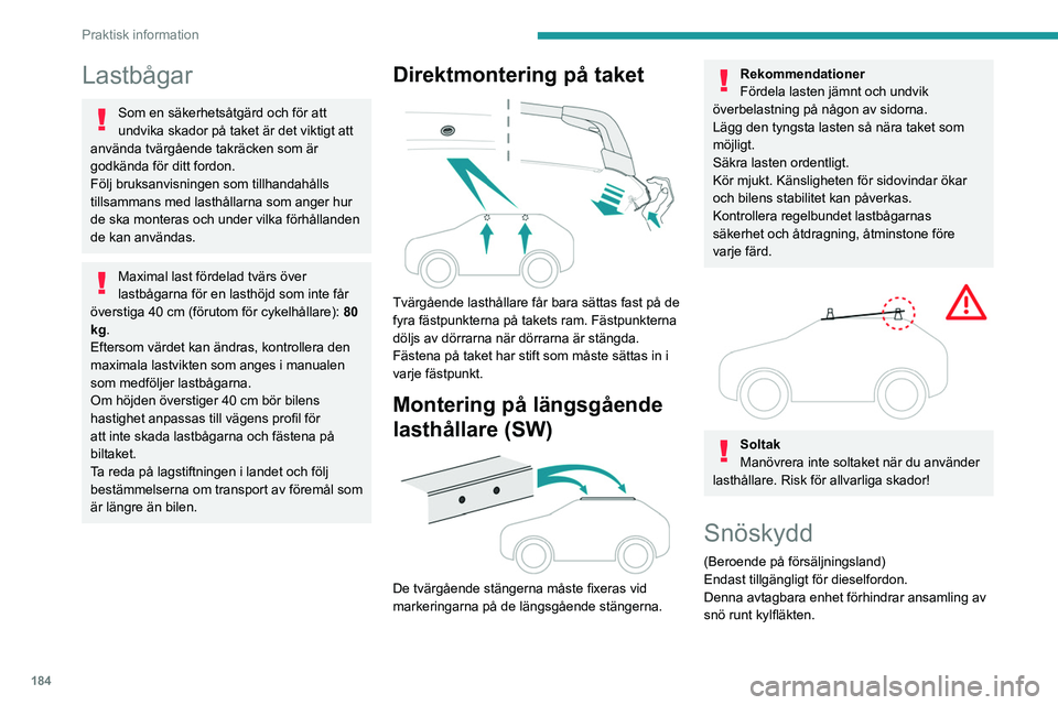PEUGEOT 308 2024 Bruksanvisningar (in Swedish) 184
Praktisk information
Lastbågar
Som en säkerhetsåtgärd och för att
undvika skador på taket är det viktigt att
använda tvärgående takräcken som är
godkända för ditt fordon.
Följ br PEUGEOT 308 2024 Bruksanvisningar (in Swedish) 184
Praktisk information
Lastbågar
Som en säkerhetsåtgärd och för att
undvika skador på taket är det viktigt att
använda tvärgående takräcken som är
godkända för ditt fordon.
Följ br