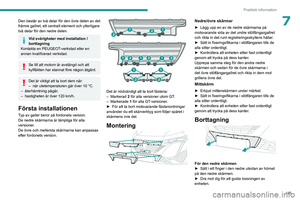 PEUGEOT 308 2024 Bruksanvisningar (in Swedish) 185
Praktisk information
7Den består av två delar för den övre delen av det
främre gallret, ett centralt element och ytterligare
två delar för den nedre delen.
Vid svårigheter med installati PEUGEOT 308 2024 Bruksanvisningar (in Swedish) 185
Praktisk information
7Den består av två delar för den övre delen av det
främre gallret, ett centralt element och ytterligare
två delar för den nedre delen.
Vid svårigheter med installati
