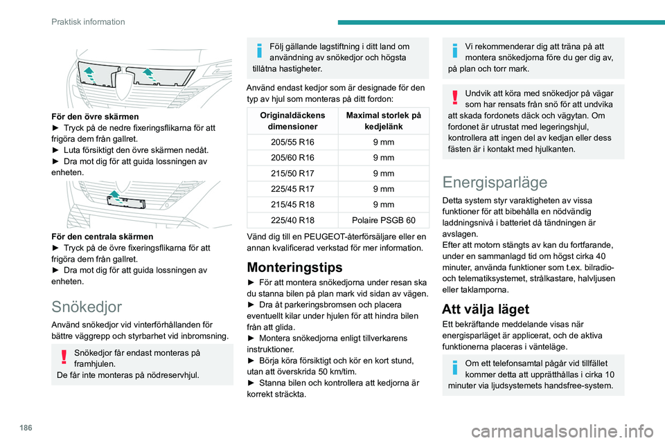PEUGEOT 308 2024 Bruksanvisningar (in Swedish) 186
Praktisk information
För den övre skärmen
► T ryck på de nedre fixeringsflikarna för att
frigöra dem från gallret.
â–º
Luta försiktigt den övre skärmen nedåt.
â–º
Dra mot di PEUGEOT 308 2024 Bruksanvisningar (in Swedish) 186
Praktisk information
För den övre skärmen
► T ryck på de nedre fixeringsflikarna för att
frigöra dem från gallret.
â–º
Luta försiktigt den övre skärmen nedåt.
â–º
Dra mot di