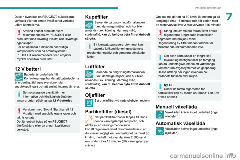 PEUGEOT 308 2024 Bruksanvisningar (in Swedish) 191
Praktisk information
7Du kan även låta en PEUGEOT auktoriserad
verkstad eller en annan kvalificerad verkstad
utföra kontrollerna.
Använd endast produkter som rekommenderas av PEUGEOT eller
PEUGEOT 308 2024 Bruksanvisningar (in Swedish) 191
Praktisk information
7Du kan även låta en PEUGEOT auktoriserad
verkstad eller en annan kvalificerad verkstad
utföra kontrollerna.
Använd endast produkter som rekommenderas av PEUGEOT eller