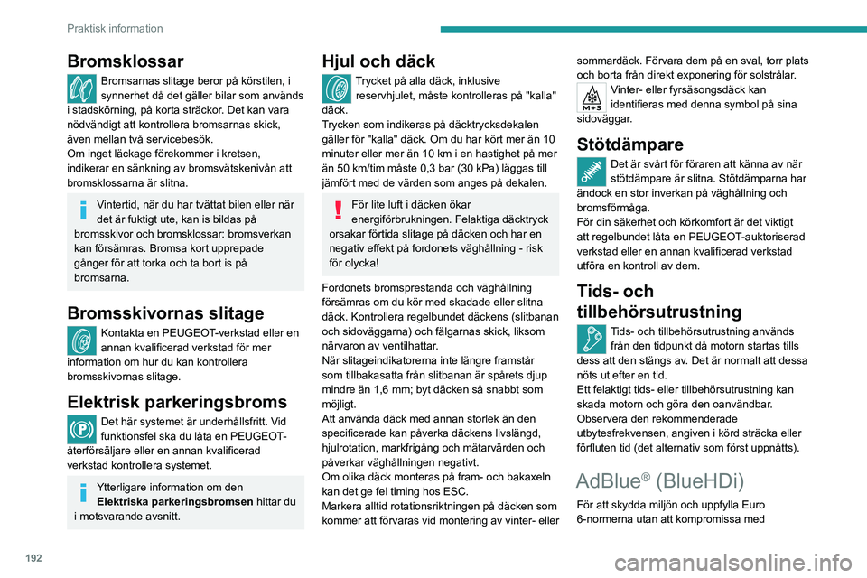 PEUGEOT 308 2024 Bruksanvisningar (in Swedish) 192
Praktisk information
Bromsklossar
Bromsarnas slitage beror på körstilen, i
synnerhet då det gäller bilar som används
i stadskörning, på korta sträckor. Det kan vara
nödvändigt att kon PEUGEOT 308 2024 Bruksanvisningar (in Swedish) 192
Praktisk information
Bromsklossar
Bromsarnas slitage beror på körstilen, i
synnerhet då det gäller bilar som används
i stadskörning, på korta sträckor. Det kan vara
nödvändigt att kon