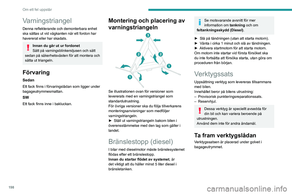PEUGEOT 308 2024 Bruksanvisningar (in Swedish) 198
Om ett fel uppstår
Varningstriangel
Denna reflekterande och demonterbara enhet
ska sättas ut vid vägkanten när ett fordon har
havererat eller har skadats.
Innan du går ut ur fordonet
Sätt PEUGEOT 308 2024 Bruksanvisningar (in Swedish) 198
Om ett fel uppstår
Varningstriangel
Denna reflekterande och demonterbara enhet
ska sättas ut vid vägkanten när ett fordon har
havererat eller har skadats.
Innan du går ut ur fordonet
Sätt