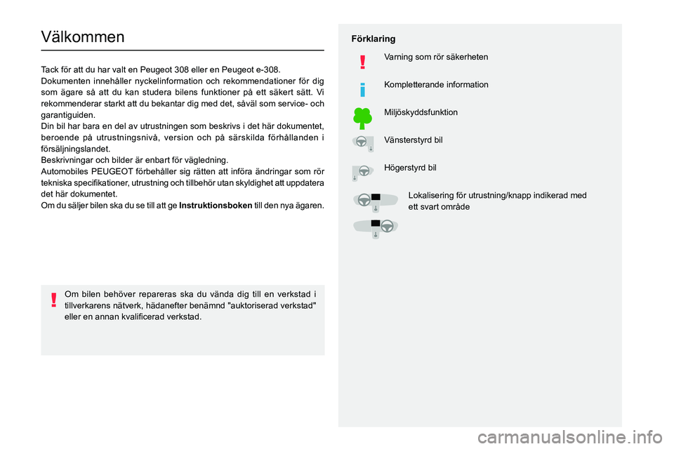 PEUGEOT 308 2024  Bruksanvisningar (in Swedish)   
 
 
 
  
   
   
 
  
 
  
 
 
   
 
 
   
 
 
  
Välkommen
Tack för att du har valt en Peugeot 308 eller en Peugeot e-308.
Dokumenten innehåller nyckelinformation och rekommendationer för d\
i