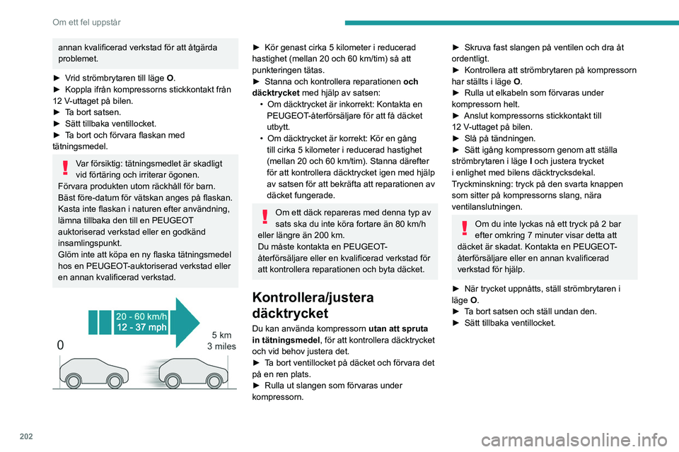PEUGEOT 308 2024 Bruksanvisningar (in Swedish) 202
Om ett fel uppstår
annan kvalificerad verkstad för att åtgärda
problemet.
►
V
rid strömbrytaren till läge O.
►
Koppla ifrån kompressorns stickkontakt från
12
V-uttaget på b PEUGEOT 308 2024 Bruksanvisningar (in Swedish) 202
Om ett fel uppstår
annan kvalificerad verkstad för att åtgärda
problemet.
►
V
rid strömbrytaren till läge O.
►
Koppla ifrån kompressorns stickkontakt från
12
V-uttaget på b