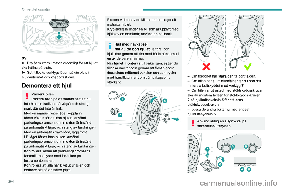 PEUGEOT 308 2024 Bruksanvisningar (in Swedish) 204
Om ett fel uppstår
SV
► Dra åt muttern i mitten ordentligt för att hjulet
ska hållas på plats.
►
Sätt tillbaka verktygslådan på sin plats i
hjulcentrumet och knäpp fast den.
Dem PEUGEOT 308 2024 Bruksanvisningar (in Swedish) 204
Om ett fel uppstår
SV
► Dra åt muttern i mitten ordentligt för att hjulet
ska hållas på plats.
►
Sätt tillbaka verktygslådan på sin plats i
hjulcentrumet och knäpp fast den.
Dem
