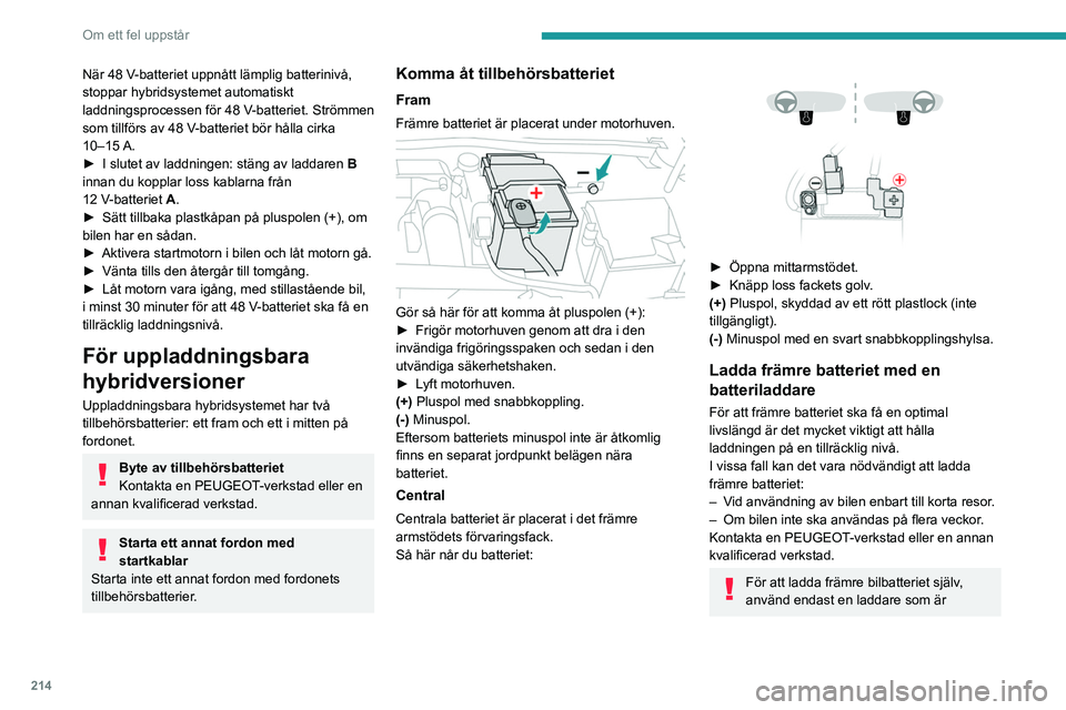 PEUGEOT 308 2024 Bruksanvisningar (in Swedish) 214
Om ett fel uppstår
När 48 V-batteriet uppnått lämplig batterinivå,
stoppar hybridsystemet automatiskt
laddningsprocessen
för 48 V-batteriet. Strömmen
som tillförs av 48
V-batteriet PEUGEOT 308 2024 Bruksanvisningar (in Swedish) 214
Om ett fel uppstår
När 48 V-batteriet uppnått lämplig batterinivå,
stoppar hybridsystemet automatiskt
laddningsprocessen
för 48 V-batteriet. Strömmen
som tillförs av 48
V-batteriet