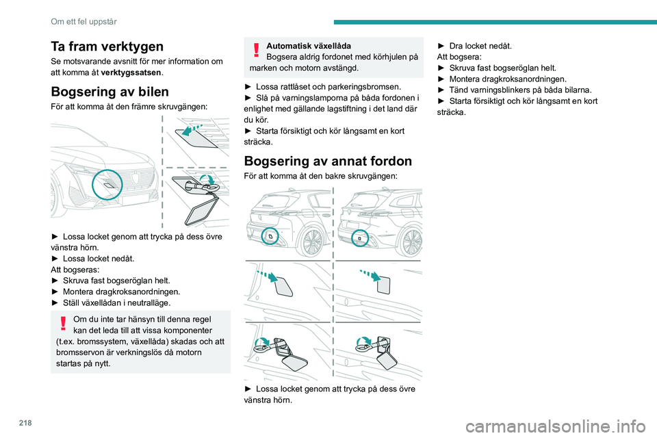 PEUGEOT 308 2024 Bruksanvisningar (in Swedish) 218
Om ett fel uppstår
Ta fram verktygen
Se motsvarande avsnitt för mer information om
att komma åt verktygssatsen.
Bogsering av bilen
För att komma åt den främre skruvgängen:
► Lossa loc PEUGEOT 308 2024 Bruksanvisningar (in Swedish) 218
Om ett fel uppstår
Ta fram verktygen
Se motsvarande avsnitt för mer information om
att komma åt verktygssatsen.
Bogsering av bilen
För att komma åt den främre skruvgängen:
► Lossa loc