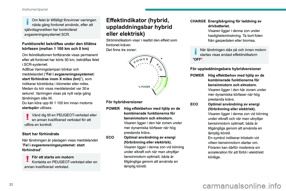 PEUGEOT 308 2024  Bruksanvisningar (in Swedish) 22
Instrumentpanel
Om felet är tillfälligt försvinner varningen 
nästa gång fordonet används, efter att 
självdiagnostiken har kontrollerat 
avgasreningssystemet SCR.
Funktionsfel bekräftas un