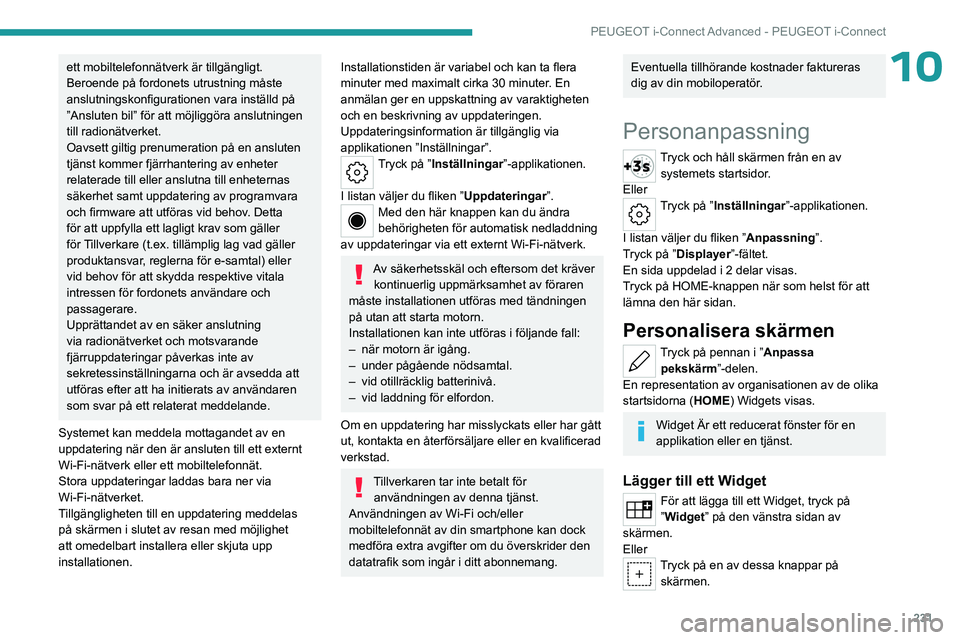 PEUGEOT 308 2024  Bruksanvisningar (in Swedish) 231
PEUGEOT i-Connect Advanced - PEUGEOT i-Connect
10ett mobiltelefonnätverk är tillgängligt. 
Beroende på fordonets utrustning måste 
anslutningskonfigurationen vara inställd på 
”Ansluten b