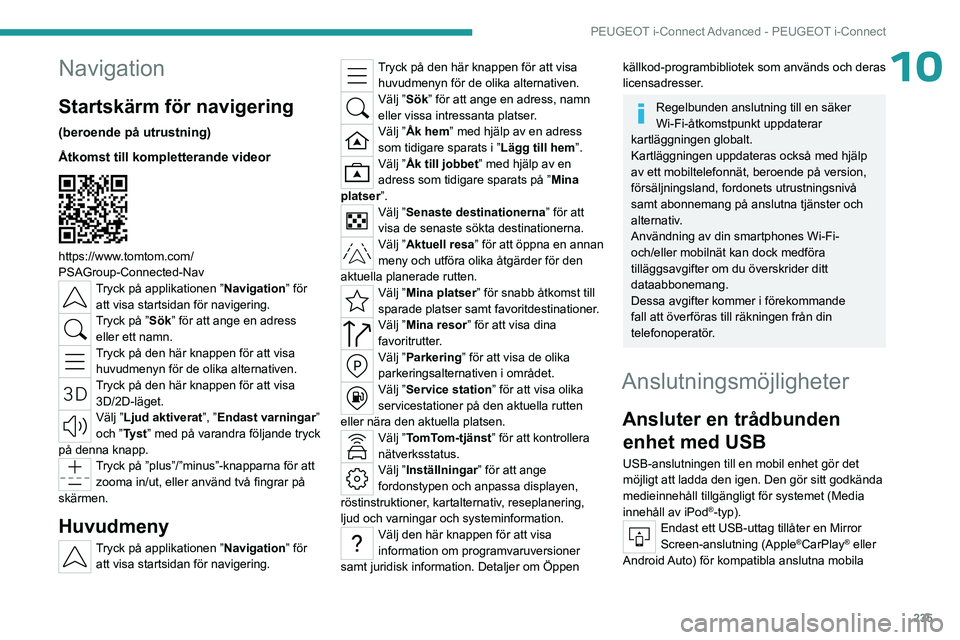 PEUGEOT 308 2024  Bruksanvisningar (in Swedish) 235
PEUGEOT i-Connect Advanced - PEUGEOT i-Connect
10Navigation
Startskärm för navigering
(beroende på utrustning)
Åtkomst till kompletterande videor
 
 
https://www.tomtom.com/
PSAGroup-Connected