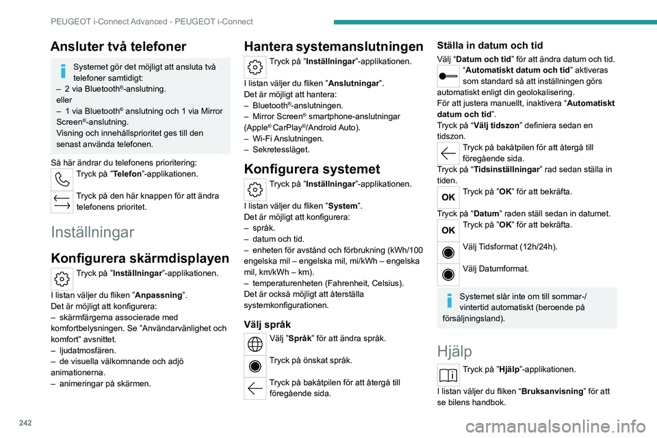 PEUGEOT 308 2024 Bruksanvisningar (in Swedish) 242
PEUGEOT i-Connect Advanced - PEUGEOT i-Connect
Ansluter två telefoner
Systemet gör det möjligt att ansluta två
telefoner samtidigt:
–
2 via
Bluetooth
®-anslutning.
eller
–
1 via
PEUGEOT 308 2024 Bruksanvisningar (in Swedish) 242
PEUGEOT i-Connect Advanced - PEUGEOT i-Connect
Ansluter två telefoner
Systemet gör det möjligt att ansluta två
telefoner samtidigt:
–
2 via
Bluetooth
®-anslutning.
eller
–
1 via