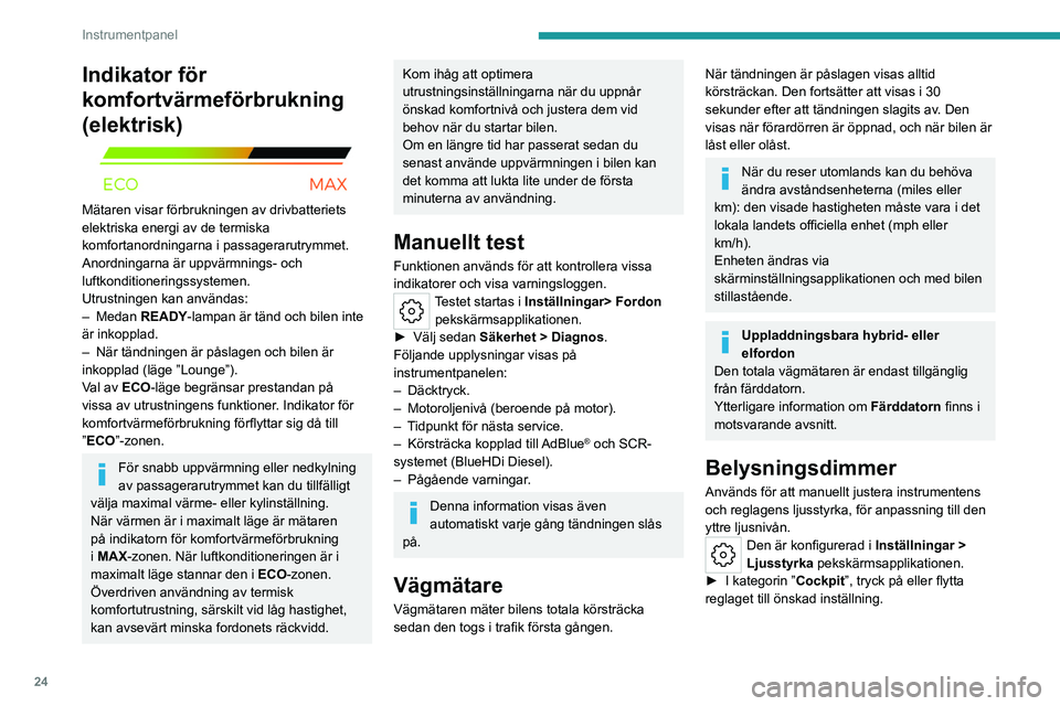 PEUGEOT 308 2024  Bruksanvisningar (in Swedish) 24
Instrumentpanel
Indikator för 
komfortvärmeförbrukning 
(elektrisk)
 
 
Mätaren visar förbrukningen av drivbatteriets 
elektriska energi av de termiska 
komfortanordningarna i passagerarutrymm
