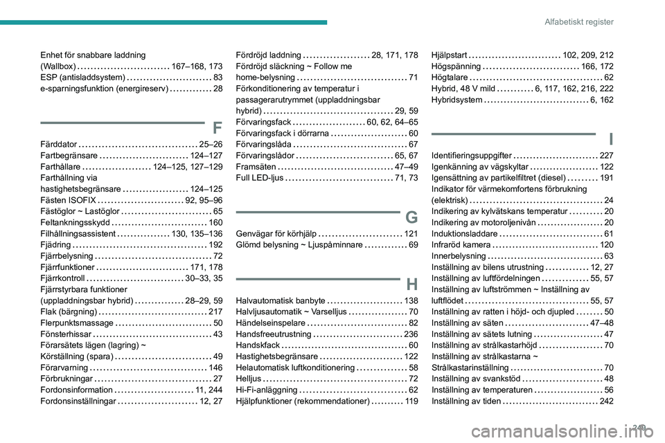 PEUGEOT 308 2024  Bruksanvisningar (in Swedish) 249
Alfabetiskt register
Enhet för snabbare laddning  
(Wallbox)    
167–168, 173
ESP (antisladdsystem)
    
83
e-sparningsfunktion (energireserv)
    
28
F
Färddator    25–26
Fartbegränsare   