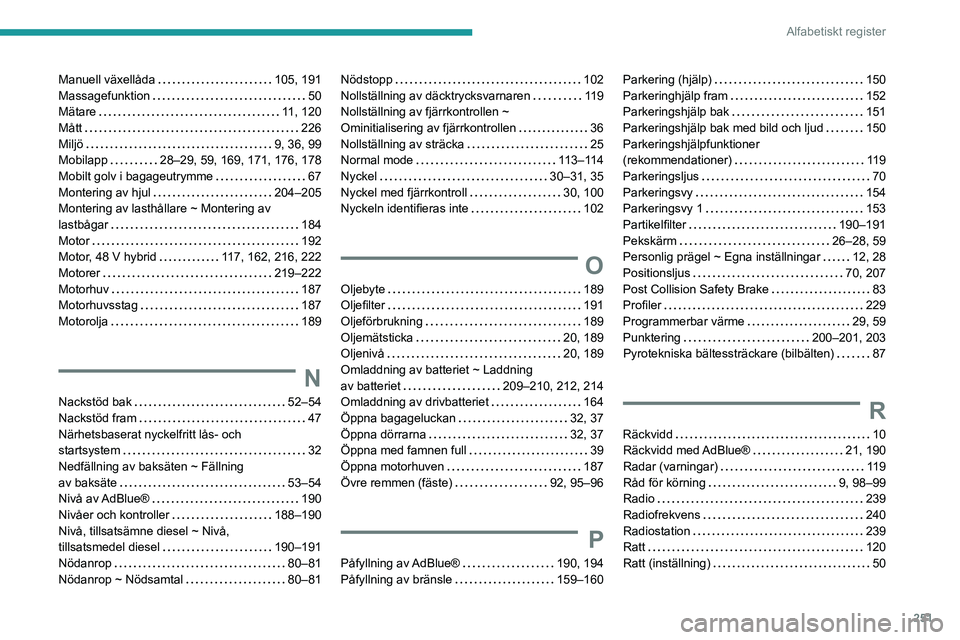 PEUGEOT 308 2024  Bruksanvisningar (in Swedish) 251
Alfabetiskt register
Manuell växellåda     105, 191
Massagefunktion     
50
Mätare
    
11, 120
Mått
    
226
Miljö
    
9, 36, 99
Mobilapp
    
28–29, 59, 169, 171, 176, 178
Mobilt golv i 