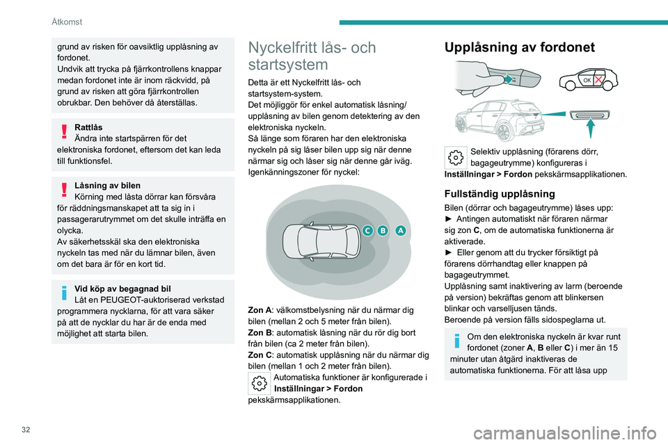 PEUGEOT 308 2024  Bruksanvisningar (in Swedish) 32
Åtkomst
grund av risken för oavsiktlig upplåsning av 
fordonet.
Undvik att trycka på fjärrkontrollens knappar 
medan fordonet inte är inom räckvidd, på 
grund av risken att göra fjärrkont