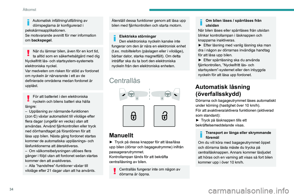 PEUGEOT 308 2024  Bruksanvisningar (in Swedish) 34
Åtkomst
Automatisk infällning/utfällning av dörrspeglarna är konfigurerad i 
pekskärmsapplikationen.
Se motsvarande avsnitt för mer information 
om backspegel.
När du lämnar bilen, även f