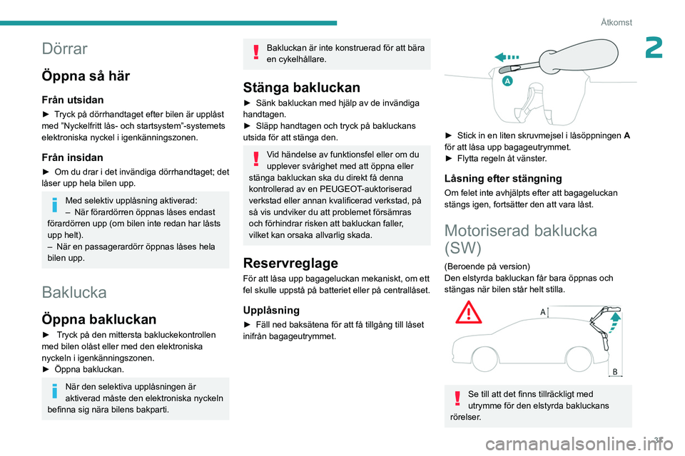 PEUGEOT 308 2024  Bruksanvisningar (in Swedish) 37
Åtkomst
2Dörrar
Öppna så här
Från utsidan
► Tryck på dörrhandtaget efter bilen är upplåst 
med ”Nyckelfritt lås- och startsystem”-systemets 
elektroniska nyckel i igenkänningszone