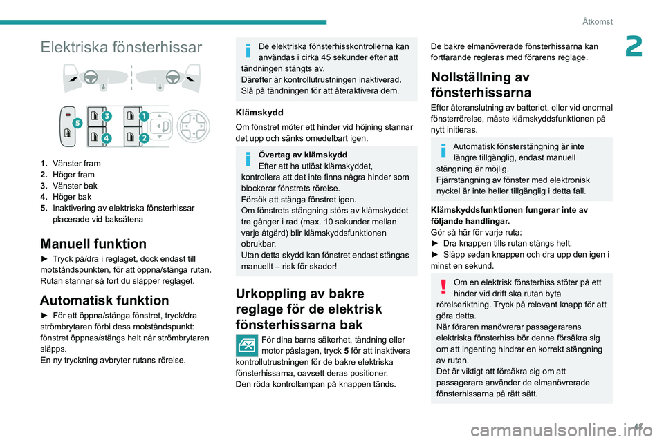PEUGEOT 308 2024  Bruksanvisningar (in Swedish) 43
Åtkomst
2Elektriska fönsterhissar 
 
1.Vänster fram
2. Höger fram
3. Vänster bak
4. Höger bak
5. Inaktivering av elektriska fönsterhissar 
placerade vid baksätena
Manuell funktion
► Tryck