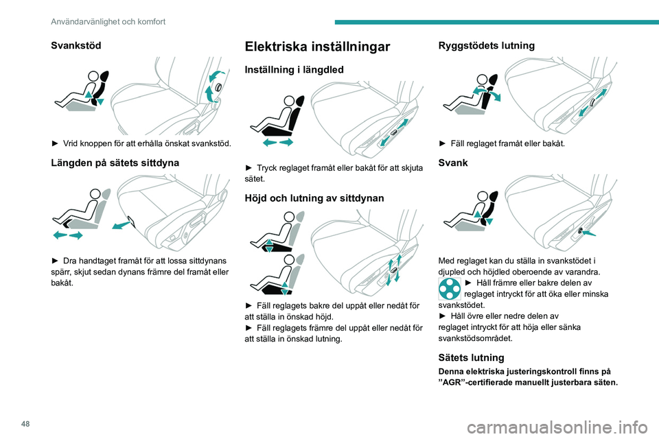 PEUGEOT 308 2024  Bruksanvisningar (in Swedish) 48
Användarvänlighet och komfort
Svankstöd 
 
► Vrid knoppen för att erhålla önskat svankstöd.
Längden på sätets sittdyna 
 
► Dra handtaget framåt för att lossa sittdynans 
spärr , s